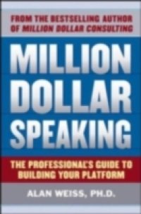 Million Dollar Speaking: The Professional`s Guide to Building Your Platform