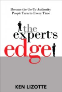 Expert`s Edge: Become the Go-To Authority People Turn to Every Time