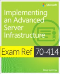 Exam Ref 70-414 Implementing an Advanced Server Infrastructure (MCSE)