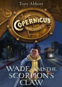 Wade and the Scorpion`s Claw (The Copernicus Archives, Book 1)