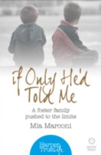 If Only He`d Told Me: A foster family pushed to the limits (HarperTrue Life – A Short Read)