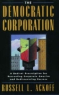 Читать Democratic Corporation: A Radical Prescription for Recreating Corporate America and Rediscovering Success