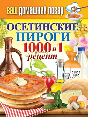 Читать Осетинские пироги. 1000 и 1 рецепт