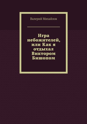 Игра небожителей, или Как я отдыхал Виктором Бишопом