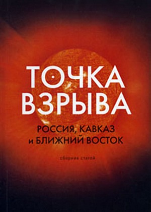 Точка взрыва. Россия, Кавказ и Ближний Восток