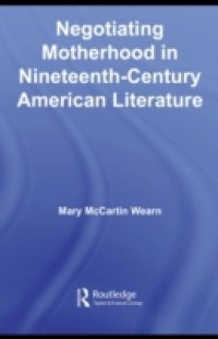 Negotiating Motherhood in Nineteenth-Century American Literature