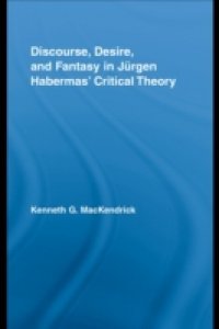 Discourse, Desire, and Fantasy in Jurgen Habermas` Critical Theory