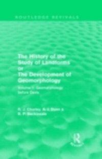 History of the Study of Landforms: Volume 1 – Geomorphology Before Davis (Routledge Revivals)