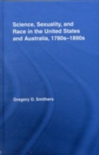 Science, Sexuality, and Race in the United States and Australia, 1780s-1890s