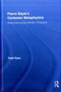 Pierre Bayle`s Cartesian Metaphysics
