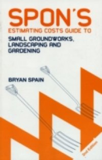 Spon`s Estimating Costs Guide to Small Groundworks, Landscaping and Gardening, Second Edition