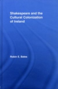 Shakespeare and the Cultural Colonization of Ireland
