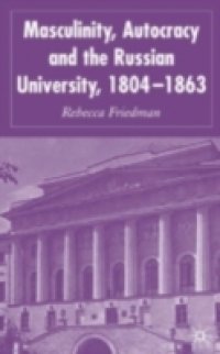 Masculinity, Autocracy and the Russian University, 1804-1863