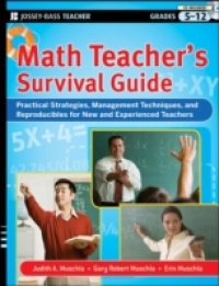 Math Teacher`s Survival Guide: Practical Strategies, Management Techniques, and Reproducibles for New and Experienced Teachers, Grades 5-12