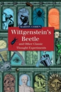 Wittgenstein`s Beetle and Other Classic Thought Experiments
