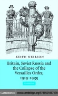 Britain, Soviet Russia and the Collapse of the Versailles Order, 1919-1939