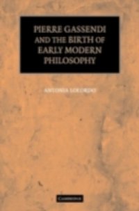 Pierre Gassendi and the Birth of Early Modern Philosophy