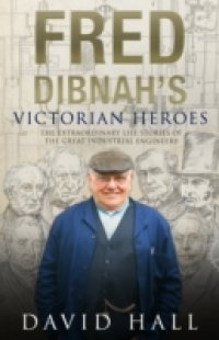 Fred Dibnah`s Victorian Heroes