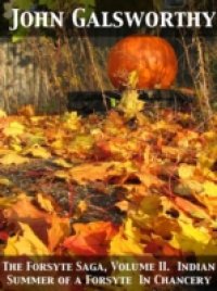 Forsyte Saga, Volume II. Indian Summer of a Forsyte In Chancery