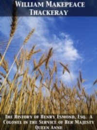 History of Henry Esmond, Esq. A Colonel in the Service of Her Majesty Queen Anne