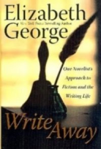 Write Away: One Novelist`s Approach To Fiction and the Writing Life
