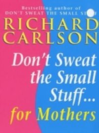Don`t Sweat the Small Stuff for Mothers