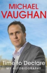 Читать Michael Vaughan: Time to Declare – My Autobiography
