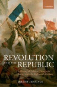 Revolution and the Republic: A History of Political Thought in France since the Eighteenth Century