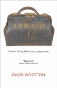 Bad Medicine: Doctors Doing Harm Since Hippocrates
