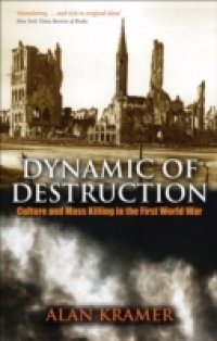 Dynamic of Destruction: Culture and Mass Killing in the First World War