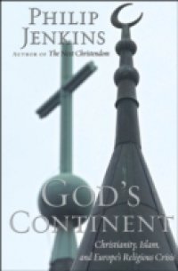 God`s Continent: Christianity, Islam, and Europe`s Religious Crisis