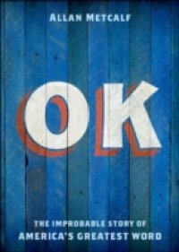 OK: The Improbable Story of America`s Greatest Word