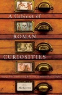 Cabinet of Roman Curiosities: Strange Tales and Surprising Facts from the World`s Greatest Empire