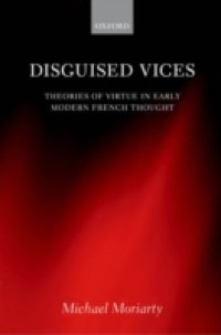 Disguised Vices: Theories of Virtue in Early Modern French Thought