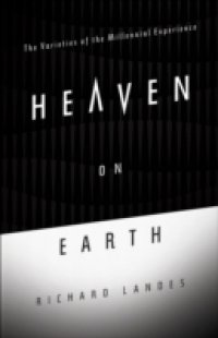 Heaven on Earth: The Varieties of the Millennial Experience