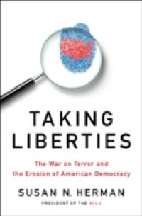 Taking Liberties: The War on Terror and the Erosion of American Democracy