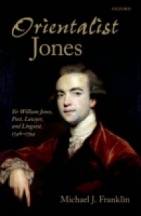 `Orientalist Jones`: Sir William Jones, Poet, Lawyer, and Linguist, 1746-1794