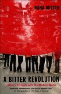 Bitter Revolution: China`s struggle with the modern world