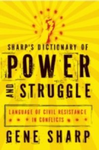 Sharp`s Dictionary of Power and Struggle: Language of Civil Resistance in Conflicts