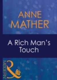 Rich Man`s Touch (Mills & Boon Modern) (The Anne Mather Collection)