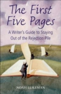 First Five Pages: A Writer`s Guide to Staying Out of the Rejection Pile