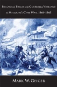 Financial Fraud and Guerrilla Violence in Missouri`s Civil War, 1861-1865