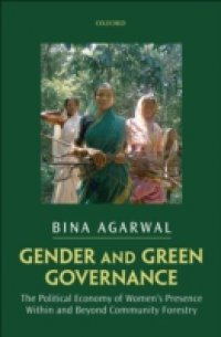Gender and Green Governance: The Political Economy of Women`s Presence Within and Beyond Community Forestry