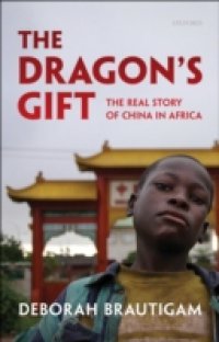 Dragon`s Gift: The Real Story of China in Africa