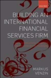 Building an International Financial Services Firm: How Successful Firms Design and Execute Cross-Border Strategies