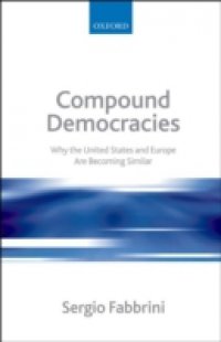 Compound Democracies: Why the United States and Europe Are Becoming Similar
