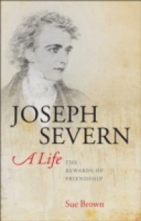 Joseph Severn, A Life: The Rewards of Friendship