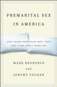 Premarital Sex in America: How Young Americans Meet, Mate, and Think about Marrying