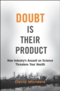 Doubt is Their Product: How Industrys Assault on Science Threatens Your Health