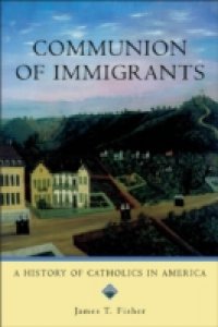 Communion of Immigrants: A History of Catholics in America